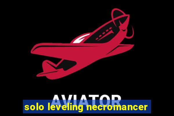 solo leveling necromancer